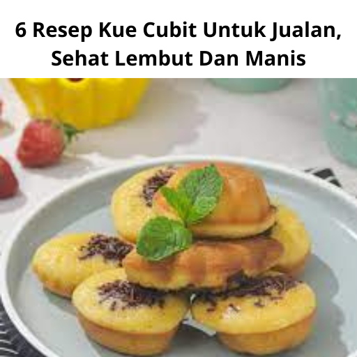 6 Resep Kue Cubit Untuk Jualan, Sehat Lembut Dan Manis